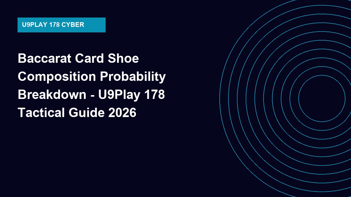 Baccarat Card Shoe Composition Probability Breakdown - U9Play 178 Tactical Guide 2026