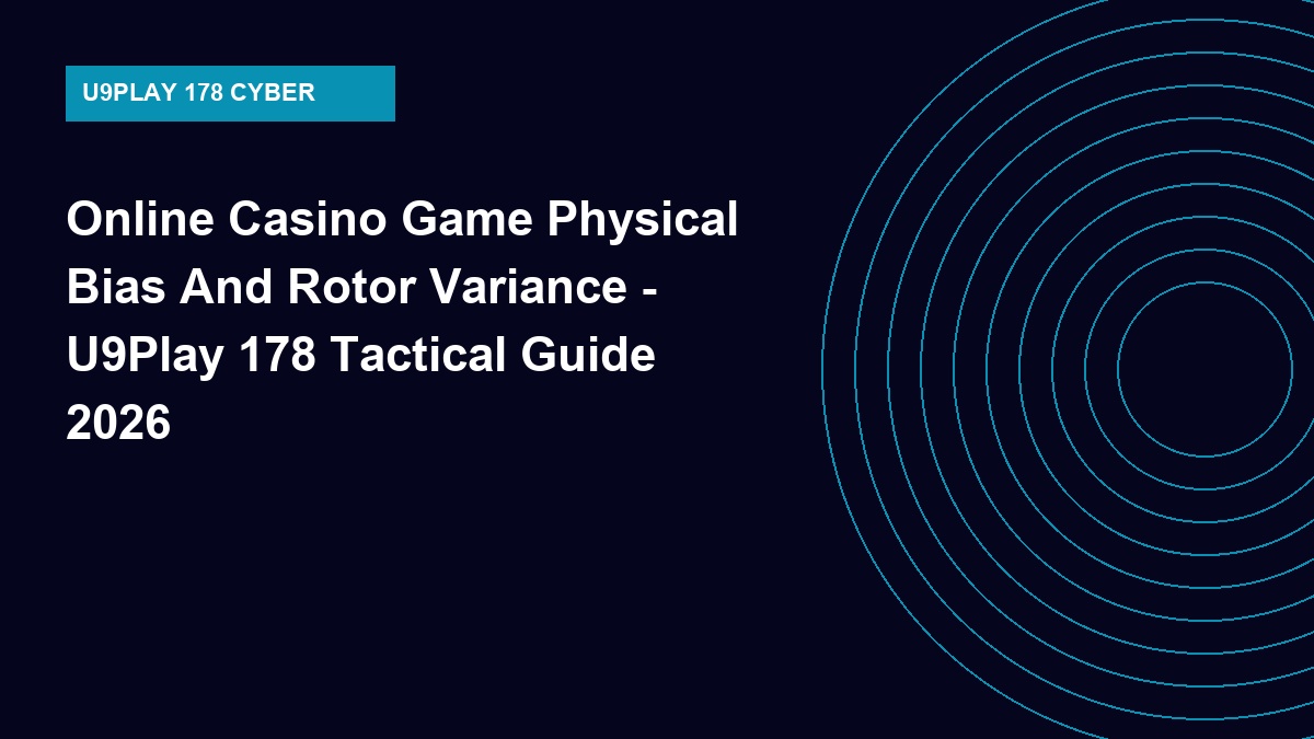 Online Casino Game Physical Bias And Rotor Variance - U9Play 178 Tactical Guide 2026