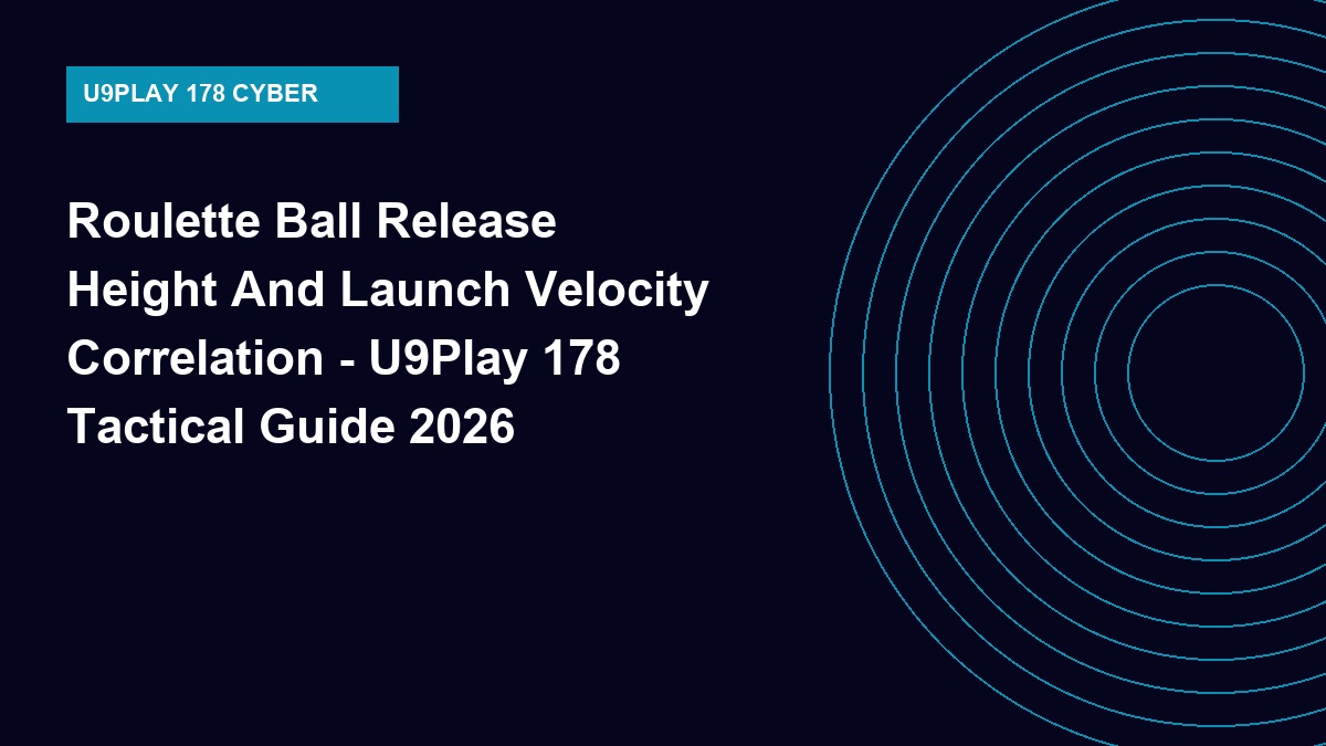 Roulette Ball Release Height And Launch Velocity Correlation - U9Play 178 Tactical Guide 2026