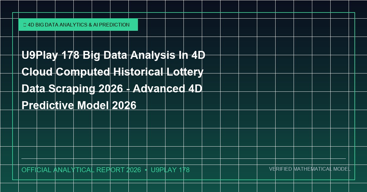 u9play 178 big data analysis in 4d cloud computed historical lottery data scraping 2026 - U9Play 178 Big Data Analysis In 4D Cloud Computed Historical Lottery Data Scraping 2026 - Advanced 4D Predictive Model 2026