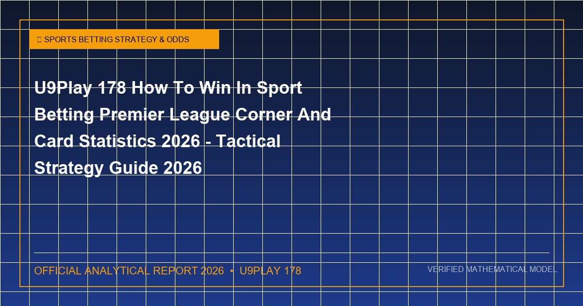 u9play 178 how to win in sport betting premier league corner and card statistics 2026 - U9Play 178 How To Win In Sport Betting Premier League Corner And Card Statistics 2026 - Tactical Strategy Guide 2026