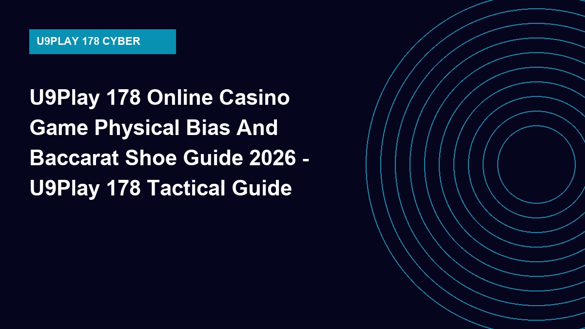 U9Play 178 Online Casino Game Physical Bias And Baccarat Shoe Guide 2026 - U9Play 178 Tactical Guide 2026