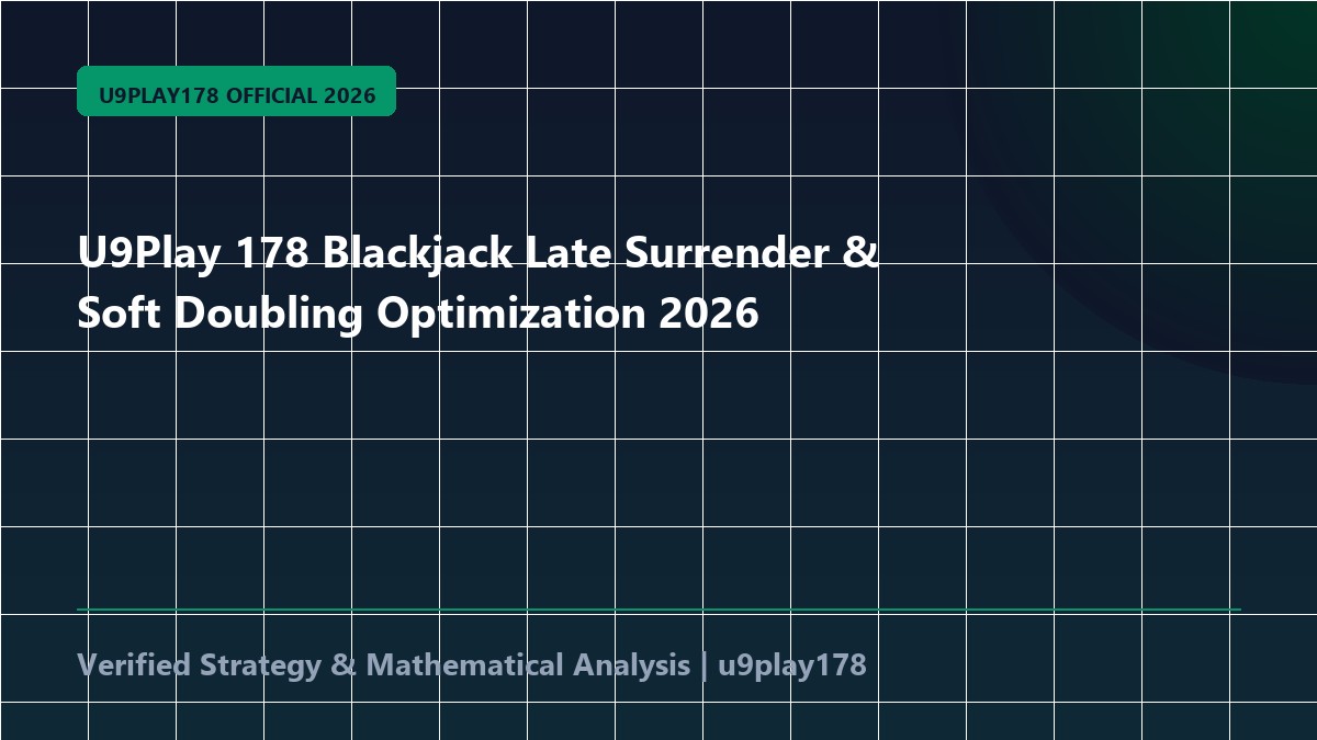 U9Play 178 Blackjack Late Surrender & Soft Doubling Optimization 2026