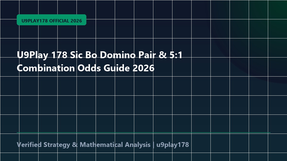 U9Play 178 Sic Bo Domino Pair & 5:1 Combination Odds Guide 2026