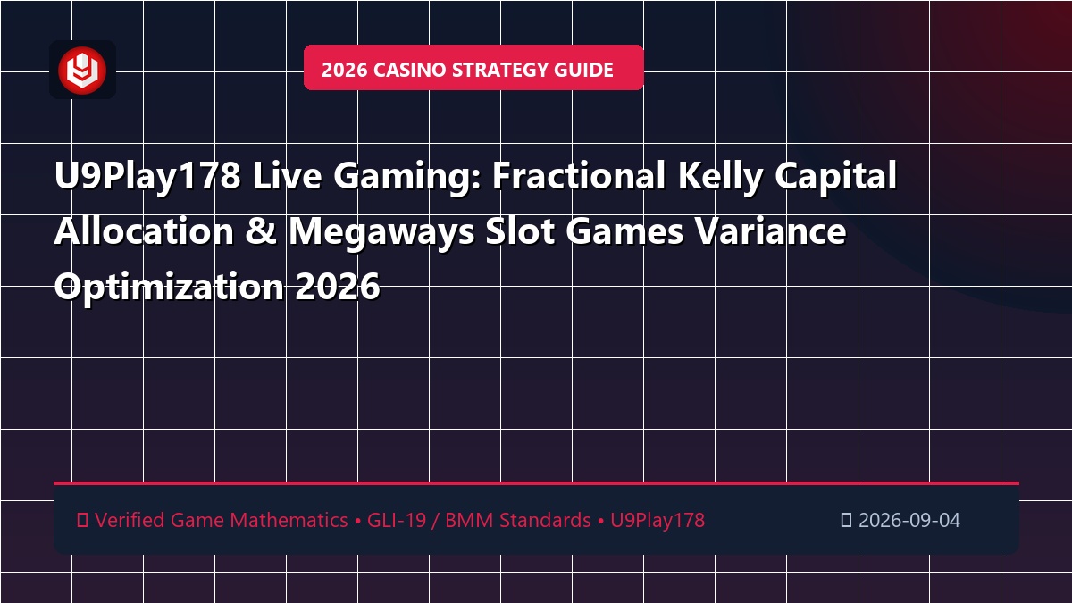 U9Play178 Live Gaming: Fractional Kelly Capital Allocation & Megaways Slot Games Variance Optimization 2026